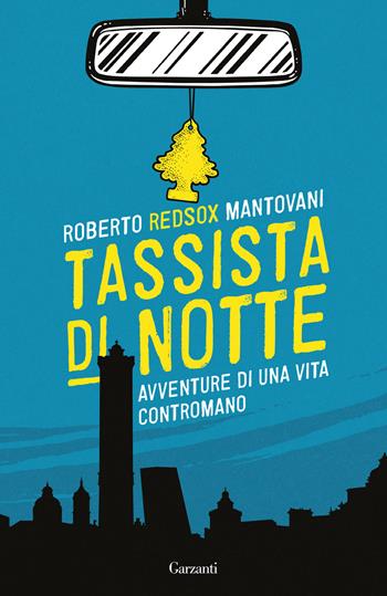 Tassista di notte. Avventure di una vita contromano - Roberto Red-Sox Mantovani - Libro Garzanti 2025, Elefanti bestseller | Libraccio.it