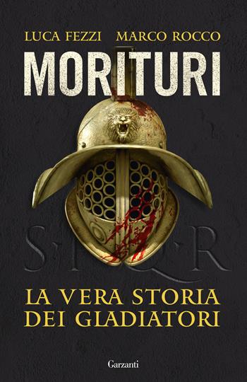 Morituri. La vera storia dei gladiatori - Luca Fezzi, Marco Rocco - Libro Garzanti 2026, Elefanti bestseller | Libraccio.it