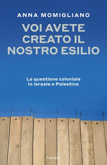 Voi avete creato il nostro esilio. La questione coloniale in Israele e Palestina - Anna Momigliano - Libro Garzanti 2026, Saggi | Libraccio.it
