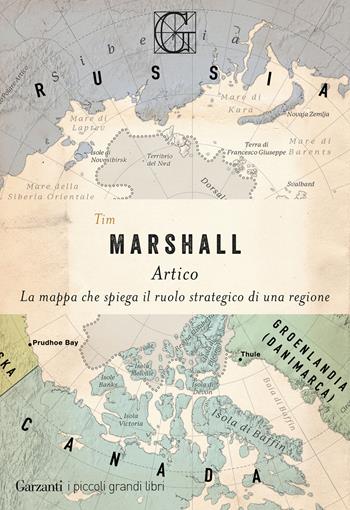 Artico. La mappa che spiega il ruolo strategico di una regione - Tim Marshall - Libro Garzanti 2026, I piccoli grandi libri | Libraccio.it