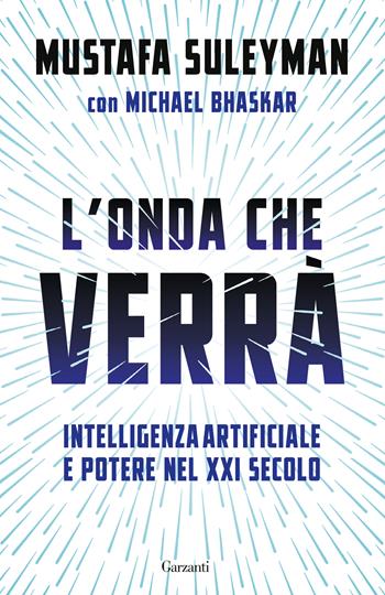 L'onda che verrà. Intelligenza artificiale e potere nel XXI secolo - Mustafa Suleyman, Michael Bhaskar - Libro Garzanti 2026, Elefanti bestseller | Libraccio.it