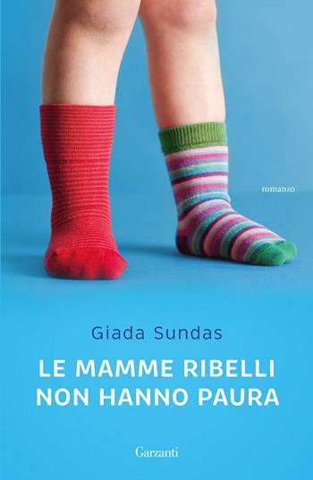 Le mamme ribelli non hanno paura - Giada Sundas - Libro Garzanti 2018, Elefanti Gold | Libraccio.it