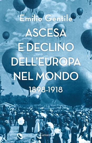 Ascesa e declino dell’Europa nel mondo. 1898-1918 - Emilio Gentile - Libro Garzanti 2018, Saggi | Libraccio.it
