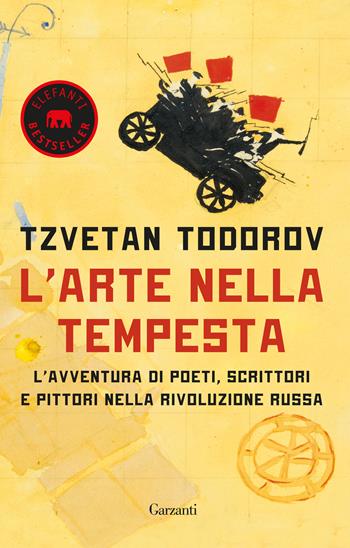 L'arte nella tempesta. L’avventura di poeti, scrittori e pittori nella rivoluzione russa - Tzvetan Todorov - Libro Garzanti 2018, Elefanti bestseller | Libraccio.it