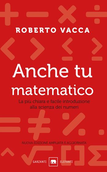 Anche tu matematico. La più chiara e facile introduzione alla scienza dei numeri. Nuova ediz. - Roberto Vacca - Libro Garzanti 2018, Gli elefanti. Saggi | Libraccio.it