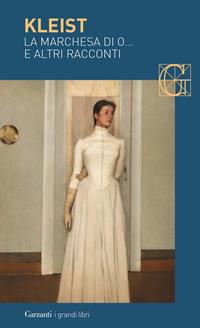 La marchesa di O... e altri racconti - Heinrich von Kleist - Libro Garzanti 2004, I grandi libri | Libraccio.it