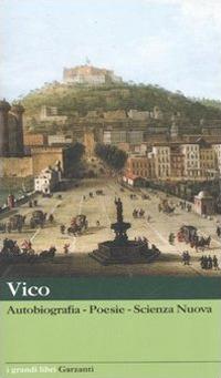Autobiografia-Poesie-Scienza nuova - Giambattista Vico - Libro Garzanti 2006, I grandi libri | Libraccio.it