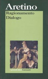 Ragionamento-Dialogo - Pietro Aretino - Libro Garzanti 2005, I grandi libri | Libraccio.it