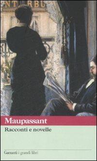 Racconti e novelle - Guy de Maupassant - Libro Garzanti 2004, I grandi libri | Libraccio.it