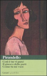 Così è (se vi pare)-Il giuoco delle parti-Come tu mi vuoi - Luigi Pirandello - Libro Garzanti 2008, I grandi libri | Libraccio.it