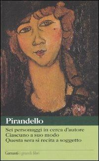 Sei personaggi in cerca d'autore-Ciascuno a suo modo-Questa sera si recita a soggetto - Luigi Pirandello - Libro Garzanti 2002, I grandi libri | Libraccio.it