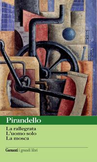 Novelle per un anno: La rallegrata-L'uomo solo-La mosca - Luigi Pirandello - Libro Garzanti 2010, I grandi libri | Libraccio.it