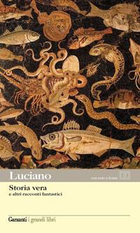 Storia vera e altri racconti fantastici. Testo greco a fronte - Luciano di Samosata - Libro Garzanti 2010, I grandi libri | Libraccio.it