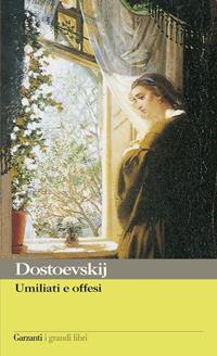 Umiliati e offesi - Fëdor Dostoevskij - Libro Garzanti 2003, I grandi libri | Libraccio.it