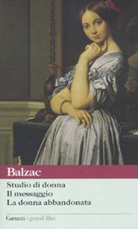 Studio di donna-Il messaggio-La donna abbandonata - Honoré de Balzac - Libro Garzanti 2010, I grandi libri | Libraccio.it