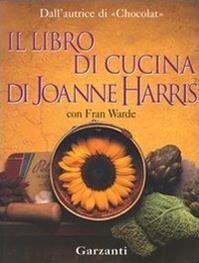 Il libro di cucina di Joanne Harris - Joanne Harris, Fran Warde - Libro Garzanti 2003, Edizioni speciali | Libraccio.it