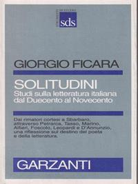 Solitudini. Studi sulla letteratura italiana dal Duecento al Novecento - Giorgio Ficara - Libro Garzanti 1993, Strumenti di studio | Libraccio.it