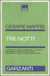 Tre notti. L'esperienza mistica, psicologica e poetica del negativo - Cesare Maffei - Libro Garzanti 1992, Strumenti di studio | Libraccio.it