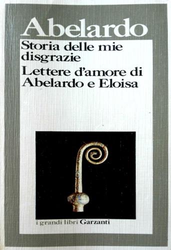 Storia delle mie disgrazie. Lettere d'amore di Abelardo e Eloisa - Pietro Abelardo, RONCORONI - Libro Garzanti 1974, I grandi libri | Libraccio.it