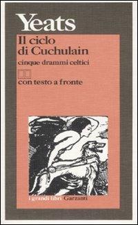 Il ciclo di Cuchulain. Cinque drammi celtici. Testo inglese a fronte - William Butler Yeats - Libro Garzanti 1995, I grandi libri | Libraccio.it