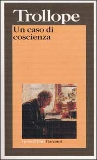 Un caso di coscienza - Anthony Trollope - Libro Garzanti 2001, I grandi libri | Libraccio.it