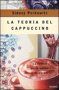La teoria del cappuccino. La schiuma dalle cellule al cosmo - Sidney Perkowitz - Libro Garzanti 2001, Saggi rossi | Libraccio.it