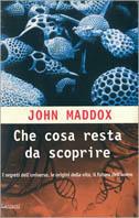 Che cosa resta da scoprire. Una mappa dei segreti delle origini della vita e del futuro dell'uomo - John Maddox - Libro Garzanti 2000, Saggi rossi | Libraccio.it