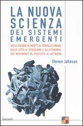 La nuova scienza dei sistemi emergenti. Dalle colonie di insetti al cervello umano, dalle città ai videogame e all'economia, dai movimenti di protesta ai network