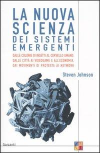 La nuova scienza dei sistemi emergenti. Dalle colonie di insetti al cervello umano, dalle città ai videogame e all'economia, dai movimenti di protesta ai network - Steven Johnson - Libro Garzanti 2004, Saggi | Libraccio.it