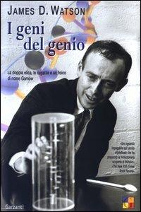 I geni del genio. La doppia elica, le ragazze e un fisico di nome Gamow - James D. Watson - Libro Garzanti 2003, Saggi | Libraccio.it