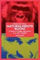 Naturalmente buoni. Il bene e il male nell'uomo e in altri animali - Frans De Waal - Libro Garzanti 1997, Saggi rossi | Libraccio.it