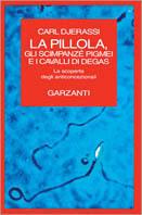 La pillola, gli scimpanzè pigmei e il cavallo di Degas - Carl Djerassi - Libro Garzanti 1994, Saggi rossi | Libraccio.it
