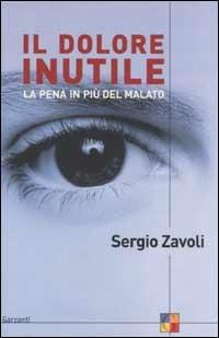 Il dolore inutile. La pena in più del malato - Sergio Zavoli - Libro Garzanti 2002, Saggi | Libraccio.it