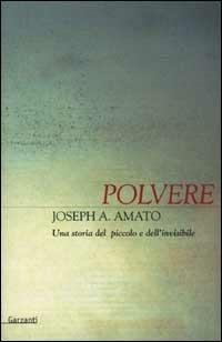 Polvere. Una storia del piccolo e dell'invisibile - Joseph A. Amato - Libro Garzanti 2002, Saggi rossi | Libraccio.it