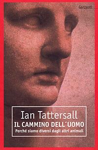 Il cammino dell'uomo. Perché siamo diversi dagli altri animali - Ian Tattersall - Libro Garzanti, Saggi rossi | Libraccio.it