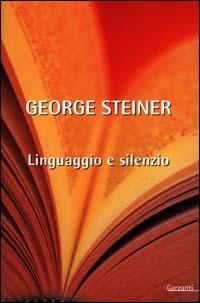Linguaggio e silenzio. Saggi sul linguaggio, la letteratura e l'inumano - George Steiner - Libro Garzanti 2001, Saggi blu | Libraccio.it