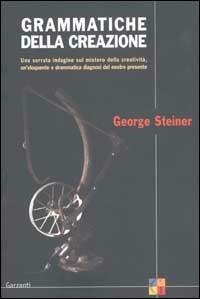 Grammatiche della creazione - George Steiner - Libro Garzanti 2001, Saggi | Libraccio.it