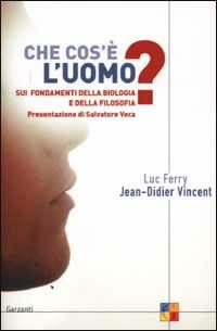 Che cos'è l'uomo? Sui fondamenti della biologia e della filosofia - Luc Ferry, Jean-Didier Vincent - Libro Garzanti 2002, Saggi | Libraccio.it