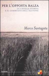 Per l'opposta balza. La cavalla storna e Il commiato dell'Alcyone - Marco Santagata - Libro Garzanti 2002, Saggi | Libraccio.it