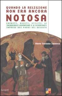 Quando la religione non era ancora noiosa. Eremiti, asceti, stiliti: le incredibili avventure e le divertenti imprese dei padri del deserto - Hans C. Zander - Libro Garzanti 2003, Saggi | Libraccio.it