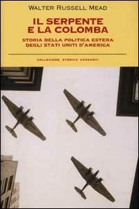 Il serpente e la colomba. Storia della politica estera degli Stati Uniti d'America - W. Russell Mead - Libro Garzanti 2002, Collezione storica | Libraccio.it