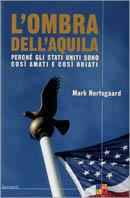 L' ombra dell'aquila. Perché gli Stati Uniti sono così amati e così odiati - Mark Hertsgaard - Libro Garzanti 2003, Saggi | Libraccio.it