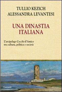 Una dinastia italiana. L'arcipelago Cecchi D'Amico tra arte, letteratura, giornalismo e politica - Tullio Kezich, Alessandra Levantesi - Libro Garzanti 2010, Saggi | Libraccio.it