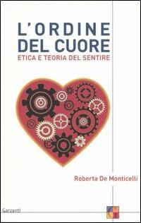 L' ordine del cuore. Etica e teoria del sentire - Roberta De Monticelli - Libro Garzanti 2003, Saggi | Libraccio.it