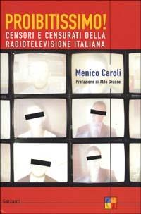 Proibitissimo! Censori e censurati della radiotelevisione italiana - Menico Caroli - Libro Garzanti 2003, Saggi | Libraccio.it