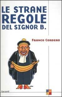 Le strane regole del signor B. - Franco Cordero - Libro Garzanti 2003, Saggi | Libraccio.it