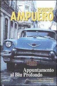 Appuntamento al Blu Profondo - Roberto Ampuero - Libro Garzanti 2006, Narratori moderni | Libraccio.it