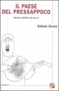 Il paese del pressappoco. Illazioni sull'Italia che non va - Raffaele Simone - Libro Garzanti 2005, Saggi | Libraccio.it