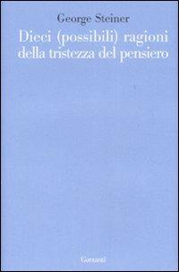Dieci (possibili) ragioni della tristezza del pensiero - George Steiner - Libro Garzanti 2007, Le forme | Libraccio.it
