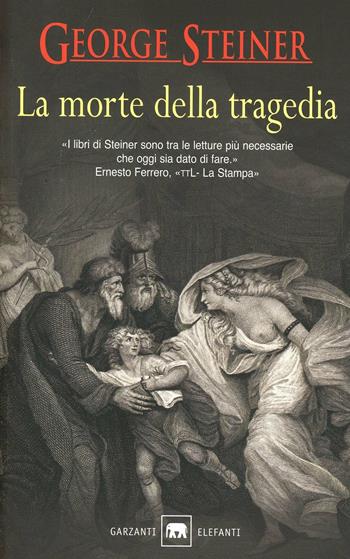 La morte della tragedia - George Steiner - Libro Garzanti 2005, Gli elefanti. Saggi | Libraccio.it